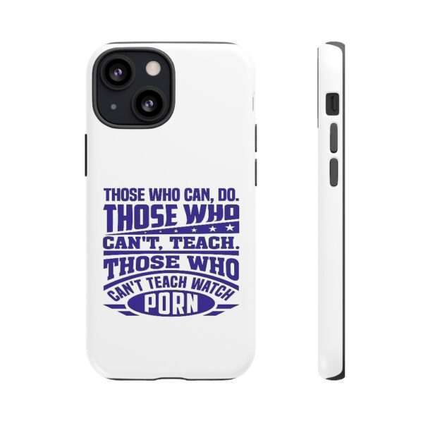 Cellphone Tough Cases - Those Who Can, Do. Those Who Can't, Teach. Those Who Can't Teach Watch Porn. - Image 19