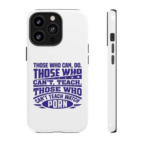 Cellphone Tough Cases - Those Who Can, Do. Those Who Can't, Teach. Those Who Can't Teach Watch Porn. - Image 21