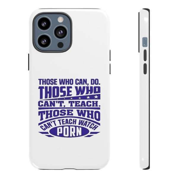 Cellphone Tough Cases - Those Who Can, Do. Those Who Can't, Teach. Those Who Can't Teach Watch Porn.