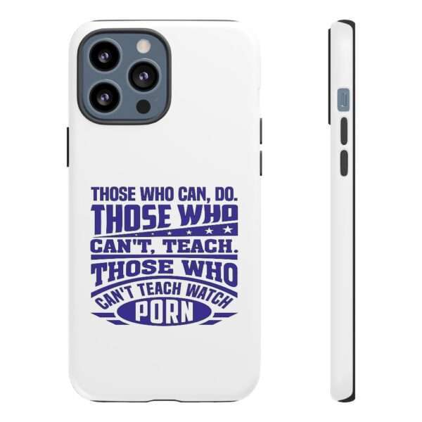 Cellphone Tough Cases - Those Who Can, Do. Those Who Can't, Teach. Those Who Can't Teach Watch Porn. - Image 25