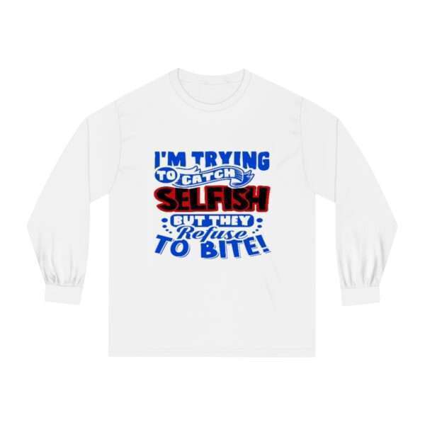 I'm Trying to Catch SELFISH But They Refuse to Bite Unisex Classic Long Sleeve T-Shirt - Image 2