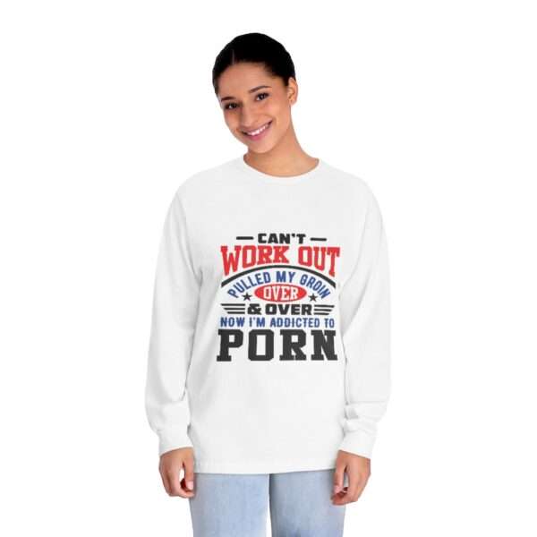 Unisex Classic Long Sleeve T-Shirt - Can't Work Out. Pulled My Groin. Over & Over. Now I'm Addicted to Porn. - Image 3