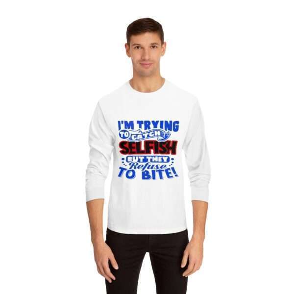 I'm Trying to Catch SELFISH But They Refuse to Bite Unisex Classic Long Sleeve T-Shirt