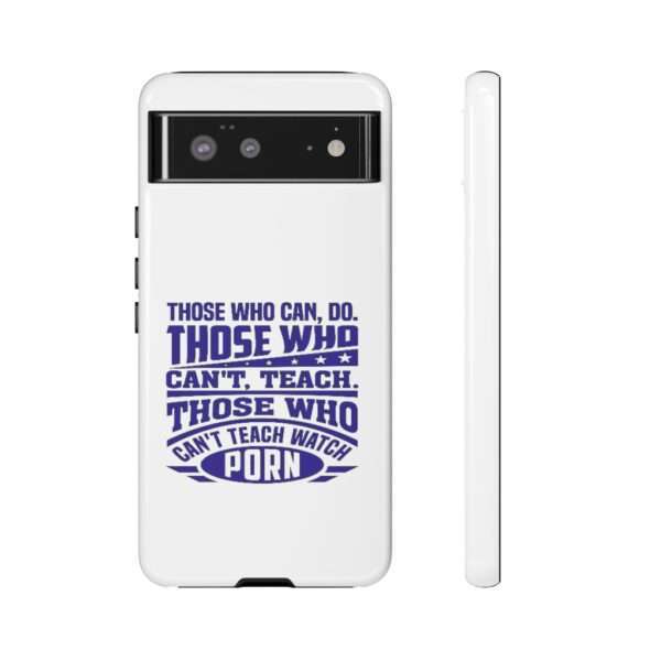 Cellphone Tough Cases - Those Who Can, Do. Those Who Can't, Teach. Those Who Can't Teach Watch Porn. - Image 3