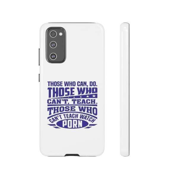 Cellphone Tough Cases - Those Who Can, Do. Those Who Can't, Teach. Those Who Can't Teach Watch Porn. - Image 87