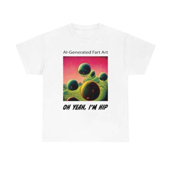 Unisex Heavy Cotton Tee - AI-Generated Fart Art. Oh Yeah, I’m Hip - Image 2