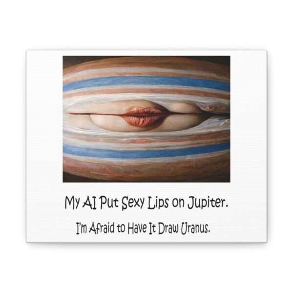 Funny Canvas Art Print Gallery Wrap - My AI Put Sexy Lips on Jupiter. I’m Afraid to Have It Draw Uranus. - Image 6