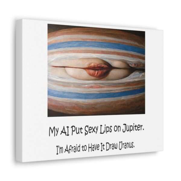 Funny Canvas Art Print Gallery Wrap - My AI Put Sexy Lips on Jupiter. I’m Afraid to Have It Draw Uranus. - Image 12