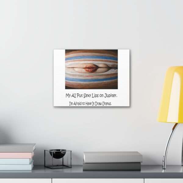 Funny Canvas Art Print Gallery Wrap - My AI Put Sexy Lips on Jupiter. I’m Afraid to Have It Draw Uranus. - Image 19