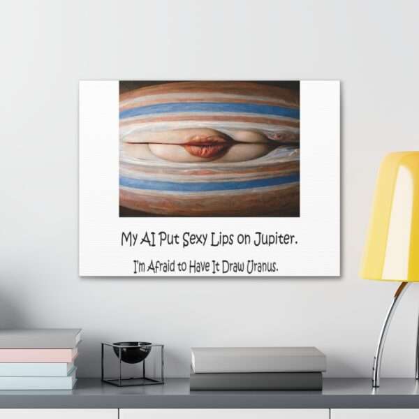 Funny Canvas Art Print Gallery Wrap - My AI Put Sexy Lips on Jupiter. I’m Afraid to Have It Draw Uranus. - Image 24