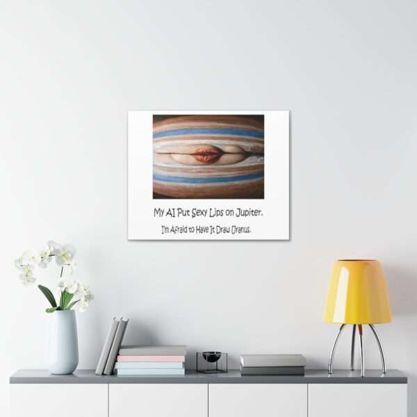 Funny Canvas Art Print Gallery Wrap - My AI Put Sexy Lips on Jupiter. I’m Afraid to Have It Draw Uranus. - Image 29