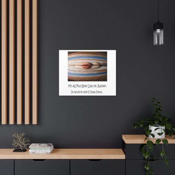 Funny Canvas Art Print Gallery Wrap - My AI Put Sexy Lips on Jupiter. I’m Afraid to Have It Draw Uranus. - Image 30