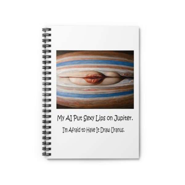 Spiral Notebook - Ruled Line - My AI Put Sexy Lips on Jupiter. I’m Afraid to Have It Draw Uranus.