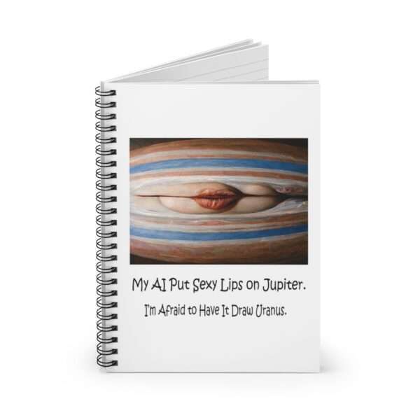 Spiral Notebook - Ruled Line - My AI Put Sexy Lips on Jupiter. I’m Afraid to Have It Draw Uranus. - Image 2