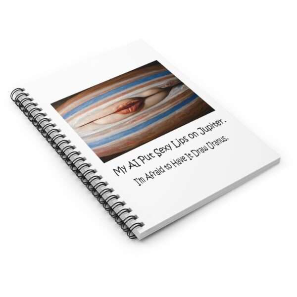 Spiral Notebook - Ruled Line - My AI Put Sexy Lips on Jupiter. I’m Afraid to Have It Draw Uranus. - Image 3