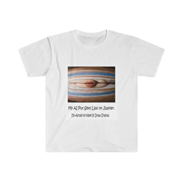 Unisex Softstyle T-Shirt - My AI Put Sexy Lips on Jupiter. I’m Afraid to Have It Draw Uranus.