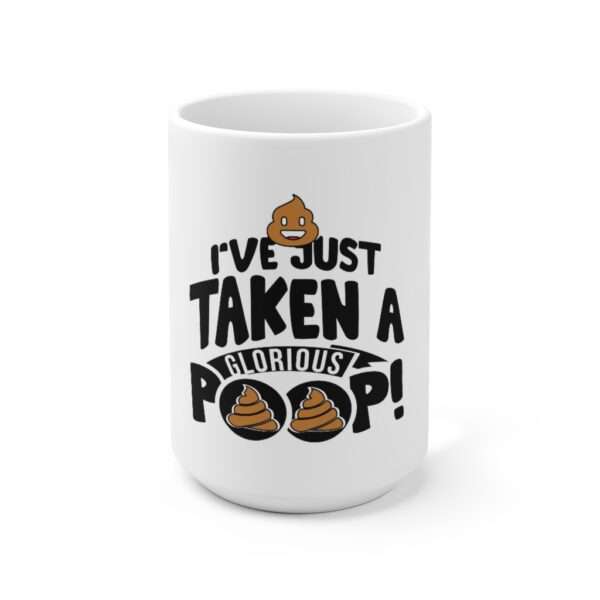 Ceramic Coffee Mug 15oz - I’ve Just Taken a Glorious Poop!