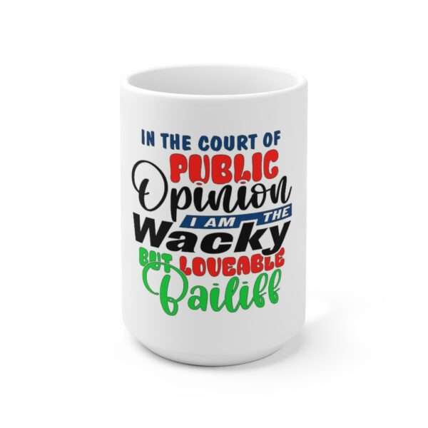 Ceramic Coffee Mug 15oz - In the Court of Public Opinion, I Am the Wacky, But Loveable Bailiff