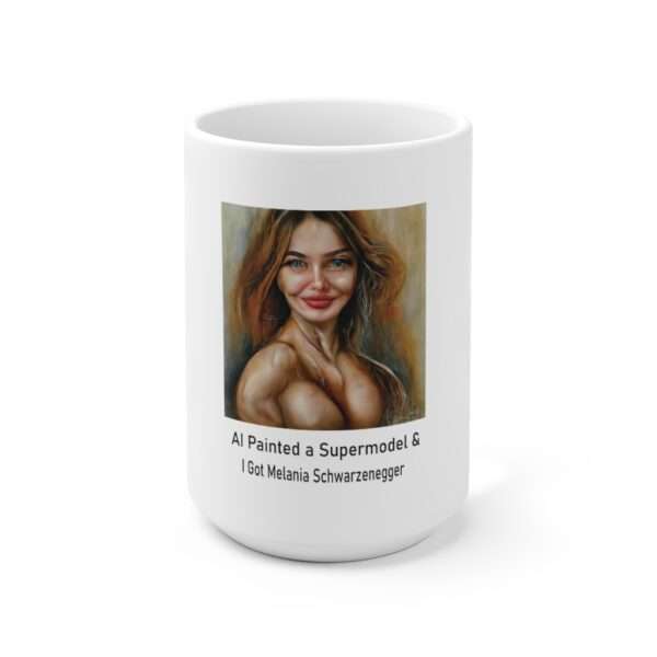 Ceramic Coffee Mug 15oz - AI Painted a Supermodel & I Got Melania Schwarzenegger