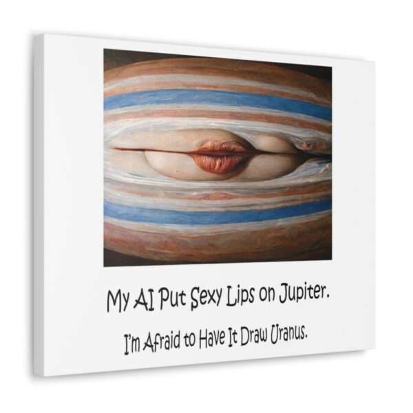 Funny Canvas Art Print Gallery Wrap - My AI Put Sexy Lips on Jupiter. I’m Afraid to Have It Draw Uranus. - Image 32