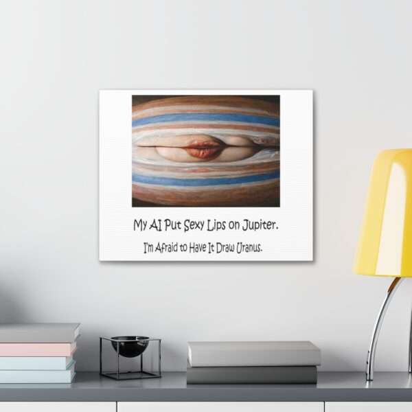 Funny Canvas Art Print Gallery Wrap - My AI Put Sexy Lips on Jupiter. I’m Afraid to Have It Draw Uranus. - Image 34