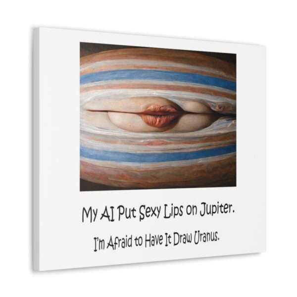 Funny Canvas Art Print Gallery Wrap - My AI Put Sexy Lips on Jupiter. I’m Afraid to Have It Draw Uranus. - Image 37