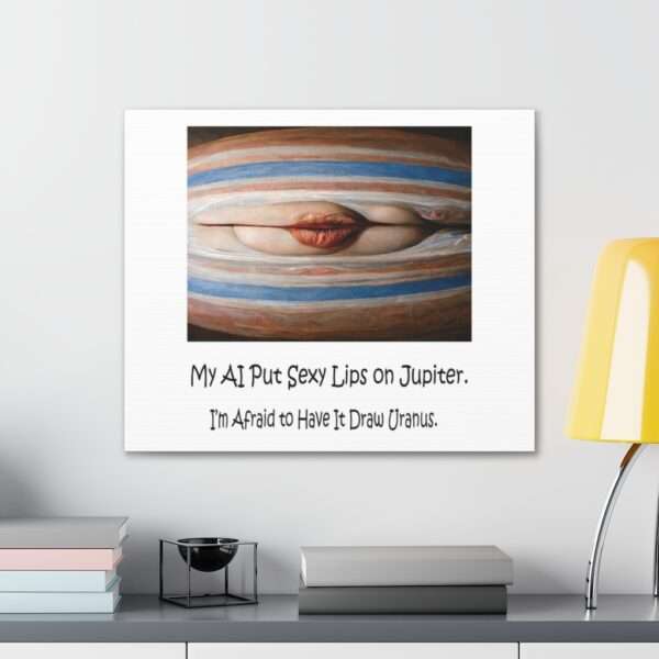 Funny Canvas Art Print Gallery Wrap - My AI Put Sexy Lips on Jupiter. I’m Afraid to Have It Draw Uranus. - Image 39