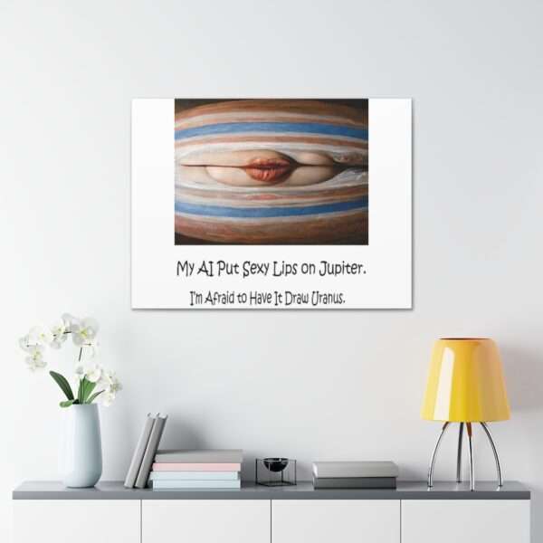 Funny Canvas Art Print Gallery Wrap - My AI Put Sexy Lips on Jupiter. I’m Afraid to Have It Draw Uranus.