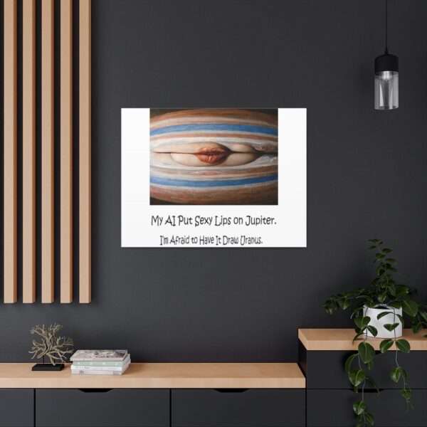 Funny Canvas Art Print Gallery Wrap - My AI Put Sexy Lips on Jupiter. I’m Afraid to Have It Draw Uranus. - Image 5