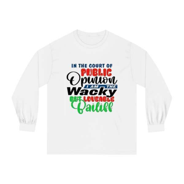 Unisex Classic Long Sleeve T-Shirt - In the Court of Public Opinion, I Am the Wacky, But Loveable Bailiff - Image 2