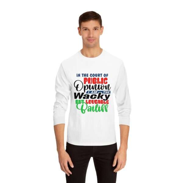 Unisex Classic Long Sleeve T-Shirt - In the Court of Public Opinion, I Am the Wacky, But Loveable Bailiff - Image 3