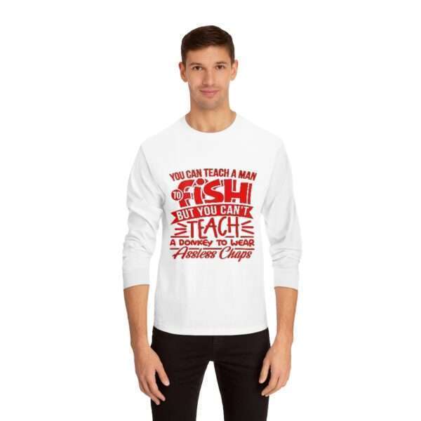 Unisex Classic Long Sleeve T-Shirt - You Can Teach a Man to Fish But You Can’t Teach a Donkey to Wear Assless Chaps