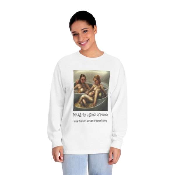 Unisex Classic Long Sleeve T-Shirt - My AI Has a Sense of Humor Since This Is It's Version of Women Bathing