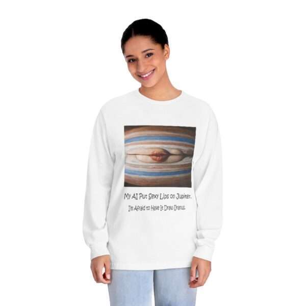 Unisex Classic Long Sleeve T-Shirt - My AI Put Sexy Lips on Jupiter. I’m Afraid to Have It Draw Uranus.