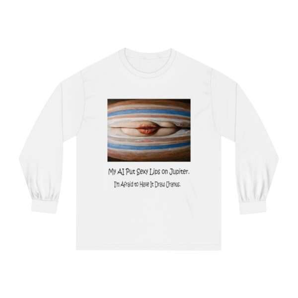 Unisex Classic Long Sleeve T-Shirt - My AI Put Sexy Lips on Jupiter. I’m Afraid to Have It Draw Uranus. - Image 2