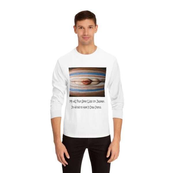 Unisex Classic Long Sleeve T-Shirt - My AI Put Sexy Lips on Jupiter. I’m Afraid to Have It Draw Uranus. - Image 3