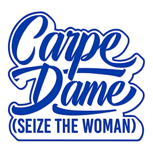 Carpe Dame. Seize the Woman.