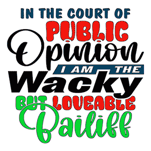 In the Court of Public Opinion, I Am the Wacky, But Loveable Bailiff