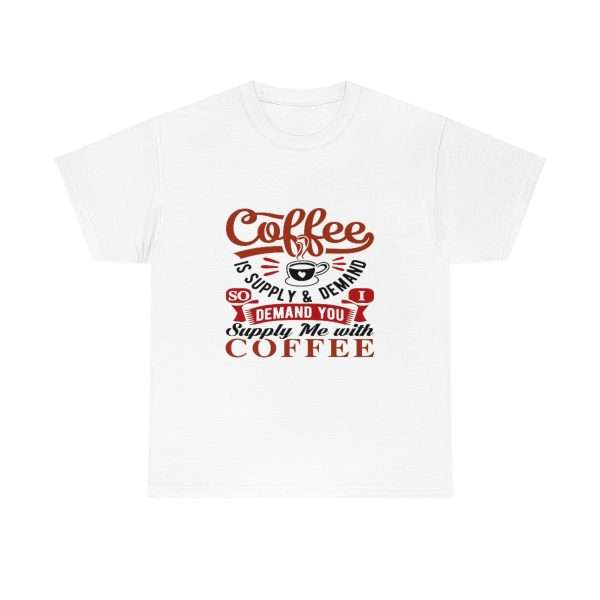 Unisex Heavy Cotton Tee - Coffee Is Supply & Demand. So I Demand You Supply Me with Coffee! - Image 2