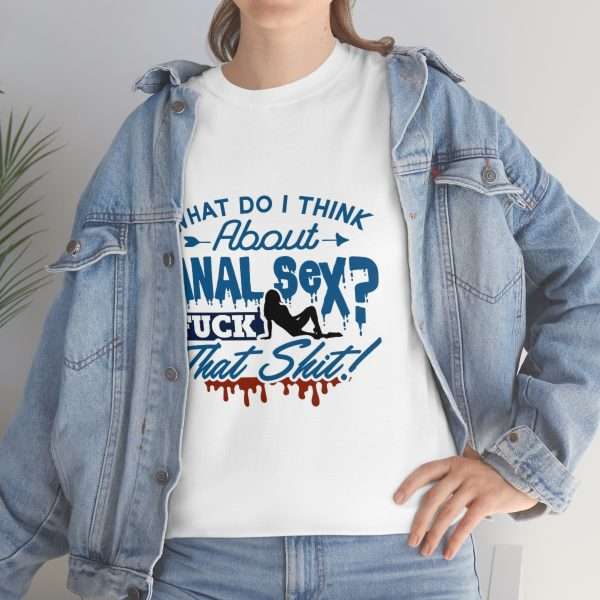 Unisex Heavy Cotton Tee - What Do I Think About Anal Sex? F*ck That Sh*t!