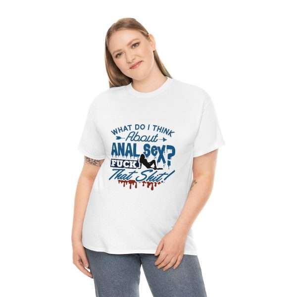 Unisex Heavy Cotton Tee - What Do I Think About Anal Sex? F*ck That Sh*t! - Image 4