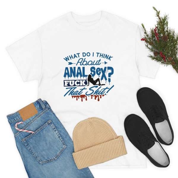 Unisex Heavy Cotton Tee - What Do I Think About Anal Sex? F*ck That Sh*t! - Image 7