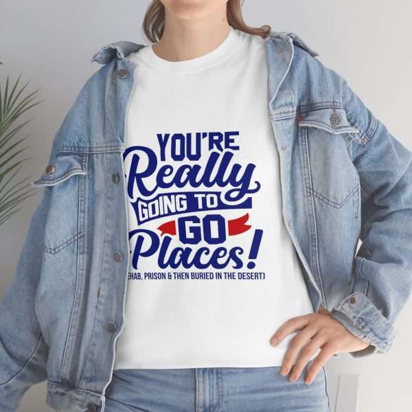 Unisex Heavy Cotton Tee - You’re Really Going to Go Places! (Rehab, Prison & Then Buried in the Desert) - Image 6