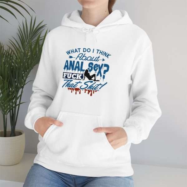 Unisex Heavy Blend™ Hooded Sweatshirt - What Do I Think About Anal Sex? F*ck That Sh*t!