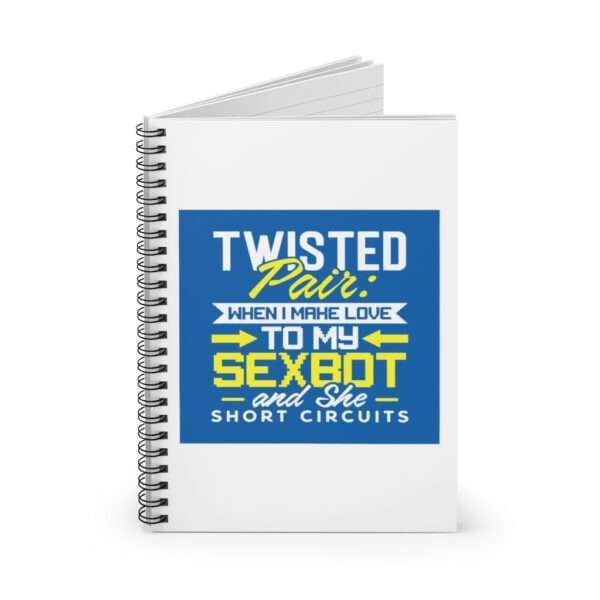 Spiral Notebook - Ruled Line - Twisted Pair: When I Make Love to My Sexbot and She Short Circuits - Image 2