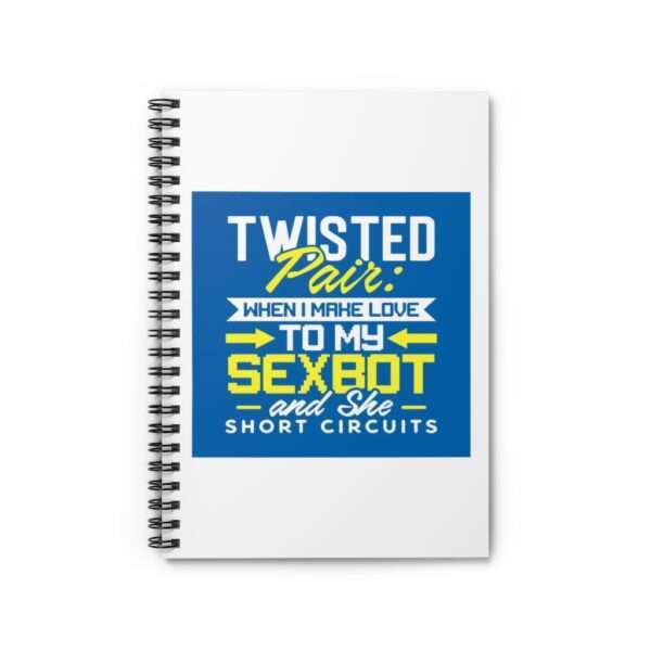 Spiral Notebook - Ruled Line - Twisted Pair: When I Make Love to My Sexbot and She Short Circuits