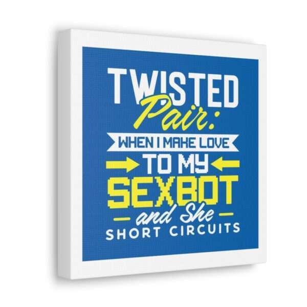 Canvas Gallery Wraps - Twisted Pair: When I Make Love to My Sexbot and She Short Circuits - Image 7