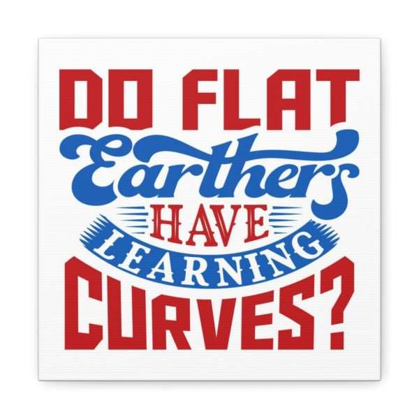 Canvas Gallery Wraps and Prints - Do Flat Earthers Have Learning Curves? - Image 6