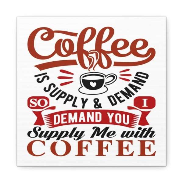 Funny Canvas Art Print Gallery Wrap - Coffee Is Supply & Demand. So I Demand You Supply Me with Coffee! - Image 6