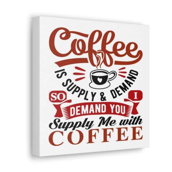 Funny Canvas Art Print Gallery Wrap - Coffee Is Supply & Demand. So I Demand You Supply Me with Coffee! - Image 7